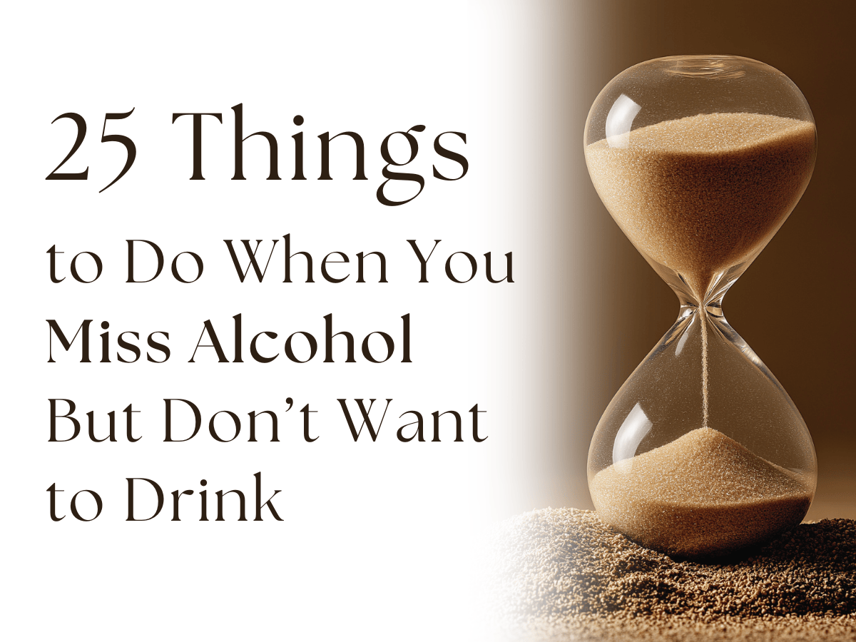 25 Things to Do When You Miss Alcohol but Don’t Want to&nbsp;Drink